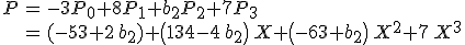 \array{ccl$ P &= &-3P_0+8P_1+b_2 P_2+7P_3 \\ & = &(-53 + 2\,b_2) + \left( 134 - 4\,b_2 \right) \,X + \left( -63 + b_2 \right) \,{X^2} + 7\,{X^3}} 